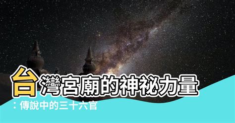 三十六官將名稱|【三十六官將名稱】台灣宮廟的神秘力量：傳説中的三。